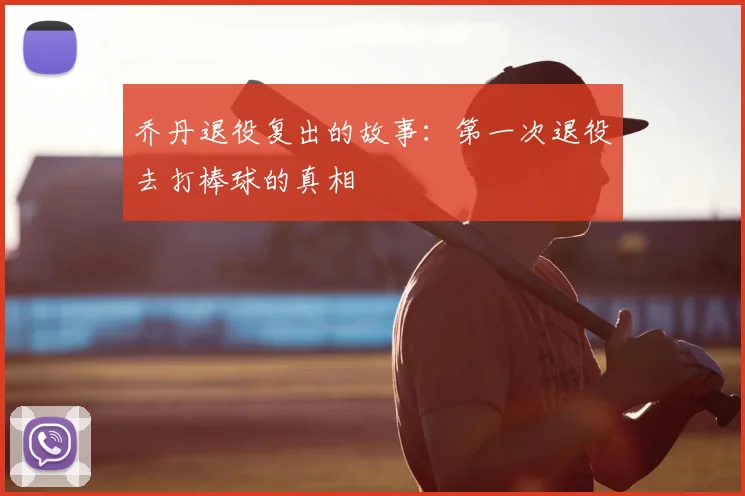 乔丹退役复出的故事:第一次退役去打棒球的真相