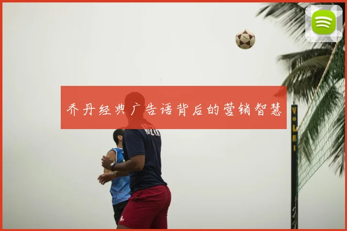 乔丹经典广告语背后的营销智慧