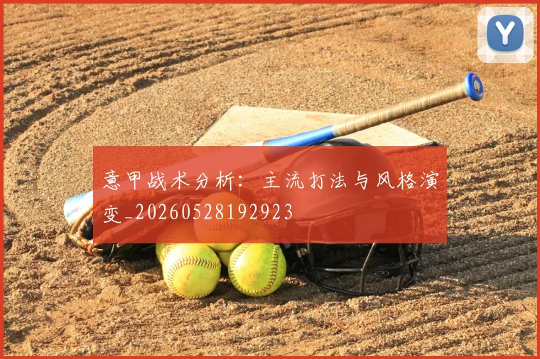 意甲战术分析：主流打法与风格演变_20260528192923