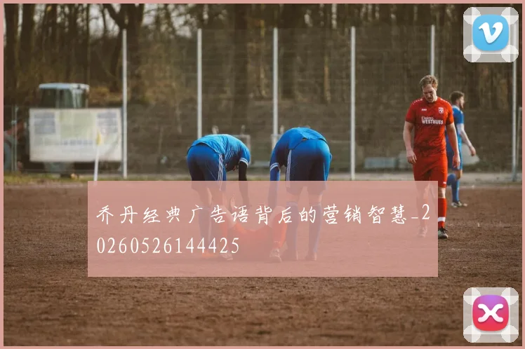 乔丹经典广告语背后的营销智慧_20260526144425