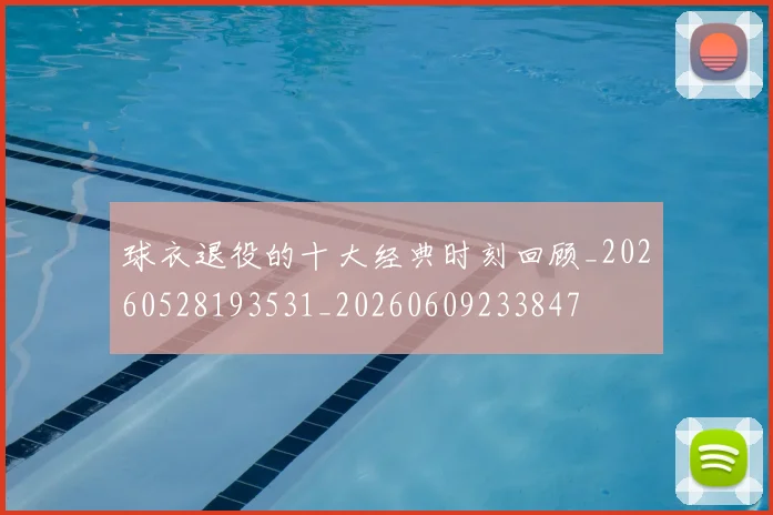 球衣退役的十大经典时刻回顾_20260528193531_20260609233847