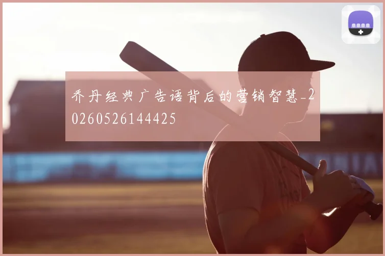 乔丹经典广告语背后的营销智慧_20260526144425