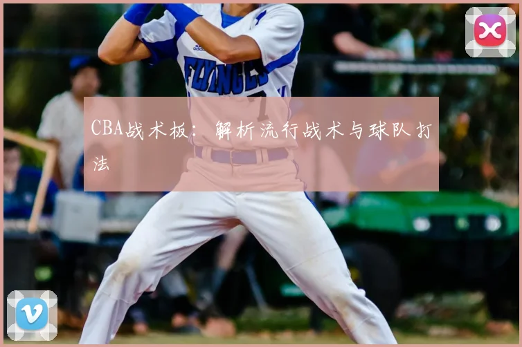 CBA战术板:解析流行战术与球队打法